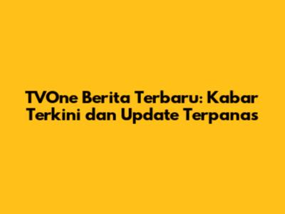TVOne Berita Terbaru: Kabar Terkini dan Update Terpanas