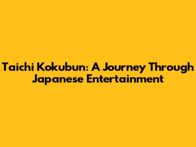 Taichi Kokubun: A Journey Through Japanese Entertainment