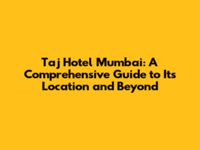 Taj Hotel Mumbai: A Comprehensive Guide to Its Location and Beyond