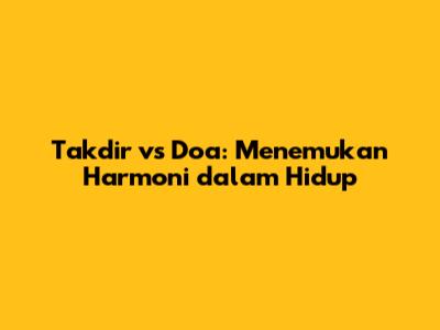 Takdir vs Doa: Menemukan Harmoni dalam Hidup