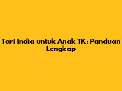 Tari India untuk Anak TK: Panduan Lengkap