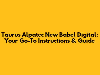Taurus Alpatec New Babel Digital: Your Go-To Instructions & Guide