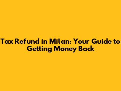 Tax Refund in Milan: Your Guide to Getting Money Back