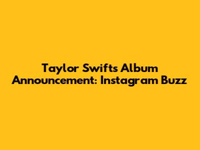 Taylor Swift's Album Announcement: Instagram Buzz