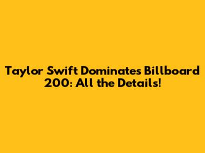 Taylor Swift Dominates Billboard 200: All the Details!