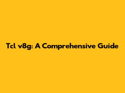 Tcl v8g: A Comprehensive Guide
