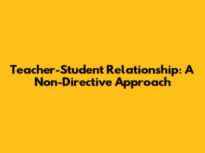 Teacher-Student Relationship: A Non-Directive Approach