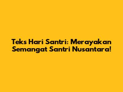 Teks Hari Santri: Merayakan Semangat Santri Nusantara!