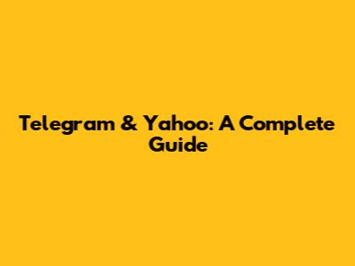 Telegram & Yahoo: A Complete Guide