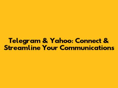 Telegram & Yahoo: Connect & Streamline Your Communications