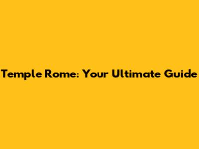 Temple Rome: Your Ultimate Guide