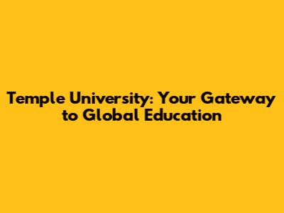 Temple University: Your Gateway to Global Education
