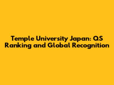 Temple University Japan: QS Ranking and Global Recognition