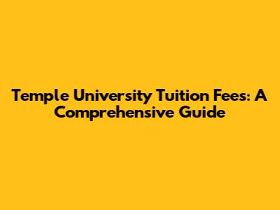 Temple University Tuition Fees: A Comprehensive Guide