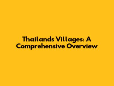 Thailand's Villages: A Comprehensive Overview