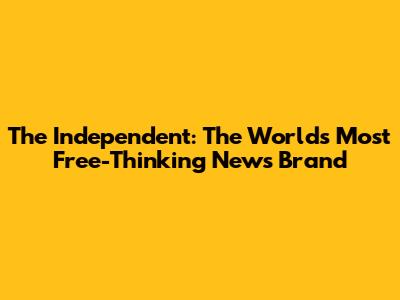 The Independent: The World's Most Free-Thinking News Brand