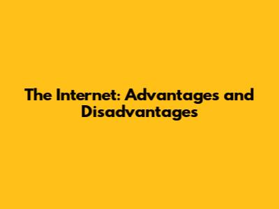 The Internet: Advantages and Disadvantages