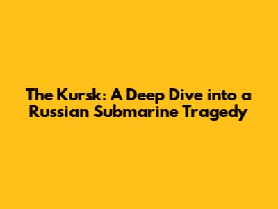 The Kursk: A Deep Dive into a Russian Submarine Tragedy