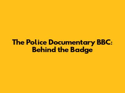 The Police Documentary BBC: Behind the Badge