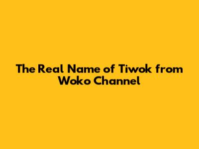 The Real Name of Tiwok from Woko Channel