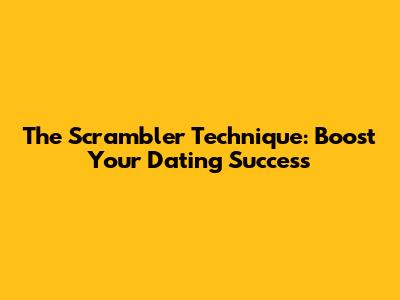 The Scrambler Technique: Boost Your Dating Success