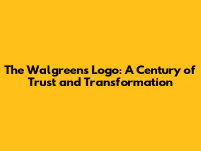 The Walgreens Logo: A Century of Trust and Transformation