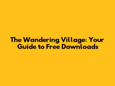 The Wandering Village: Your Guide to Free Downloads