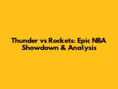 Thunder vs Rockets: Epic NBA Showdown & Analysis