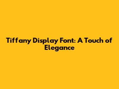 Tiffany Display Font: A Touch of Elegance