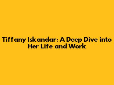 Tiffany Iskandar: A Deep Dive into Her Life and Work