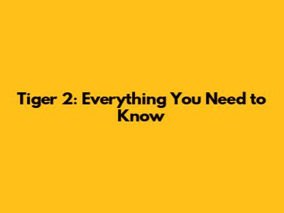 Tiger 2: Everything You Need to Know