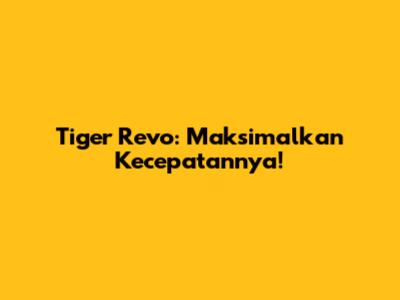 Tiger Revo: Maksimalkan Kecepatannya!