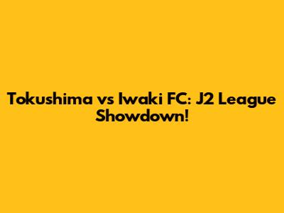 Tokushima vs Iwaki FC: J2 League Showdown!