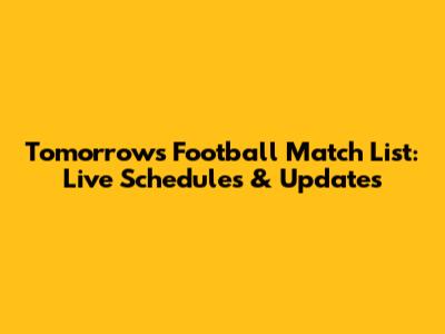 Tomorrow's Football Match List: Live Schedules & Updates