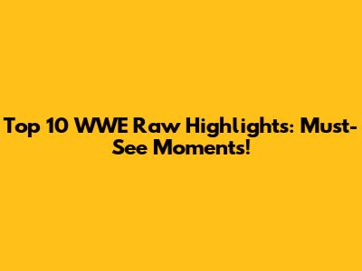 Top 10 WWE Raw Highlights: Must-See Moments!