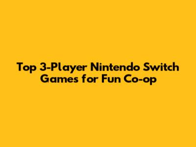 Top 3-Player Nintendo Switch Games for Fun Co-op