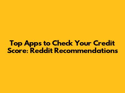 Top Apps to Check Your Credit Score: Reddit Recommendations
