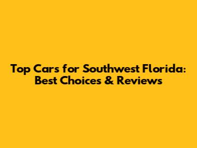 Top Cars for Southwest Florida: Best Choices & Reviews