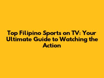 Top Filipino Sports on TV: Your Ultimate Guide to Watching the Action