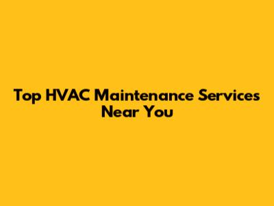 Top HVAC Maintenance Services Near You