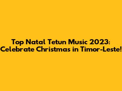 Top Natal Tetun Music 2023: Celebrate Christmas in Timor-Leste!