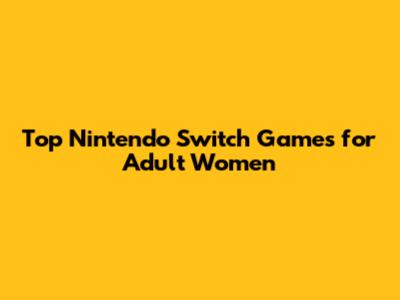 Top Nintendo Switch Games for Adult Women