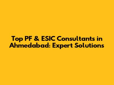 Top PF & ESIC Consultants in Ahmedabad: Expert Solutions
