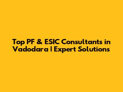 Top PF & ESIC Consultants in Vadodara | Expert Solutions