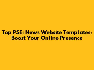 Top PSEi News Website Templates: Boost Your Online Presence