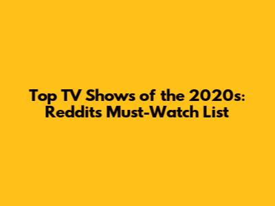 Top TV Shows of the 2020s: Reddit's Must-Watch List