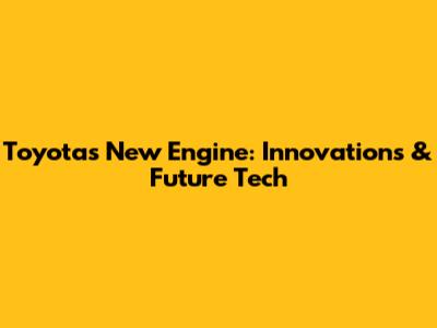 Toyota's New Engine: Innovations & Future Tech