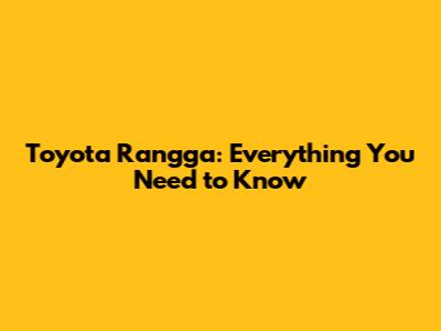Toyota Rangga: Everything You Need to Know