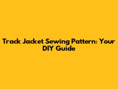 Track Jacket Sewing Pattern: Your DIY Guide