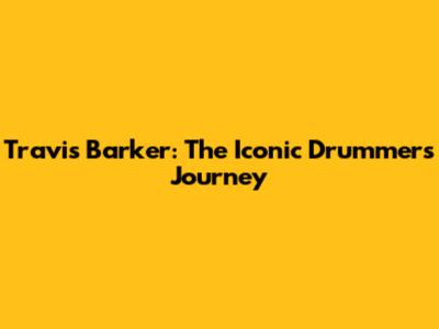 Travis Barker: The Iconic Drummer's Journey